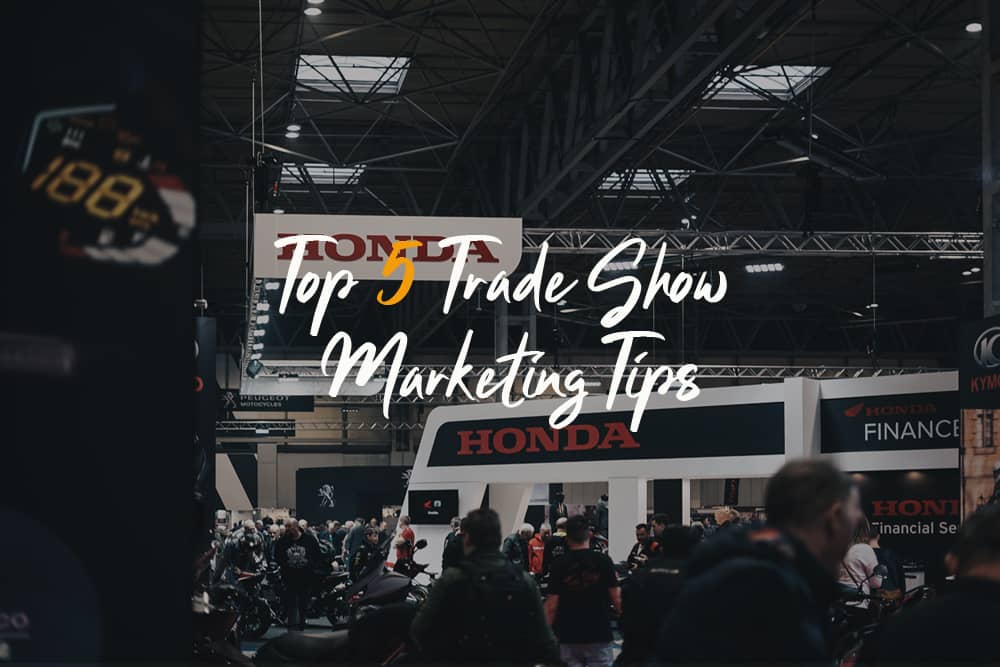 5 Trade Show Marketing Tips For Better Exhibiting